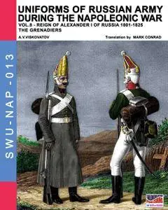 Uniforms of Russian army during the Napoleonic war vol.8: Army infantry: Grenadier's regiments 1801-1825: Volume 13