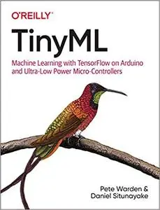 TinyML: Machine Learning with TensorFlow on Arduino and Ultra-Low Power Micro-Controllers [Early Release]