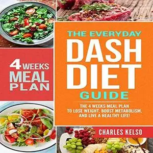 The Everyday DASH Diet Guide: The 4 Weeks Meal Plan to Lose Weight, Boost Metabolism, and Live a Healthy Life [Audiobook]