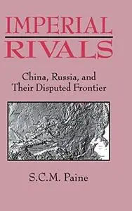 Imperial Rivals: China, Russia, and Their Disputed Frontier, 1858-1924