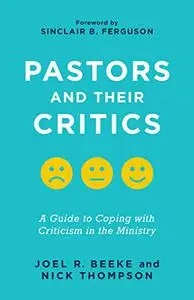 Pastors and Their Critics: A Guide to Coping with Criticism in the Ministry