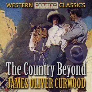 «The Country Beyond» by James Oliver Curwood