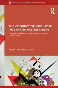 The Conduct of Inquiry in International Relations: Philosophy of Science and Its Implications for the Study of World Politics