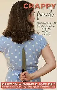 Crappy Friends: The Ultimate Guide to Female Friendships, the Good, the Bad, the Ugly