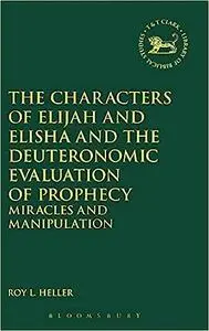 The Characters of Elijah and Elisha and the Deuteronomic Evaluation of Prophecy: Miracles and Manipulation