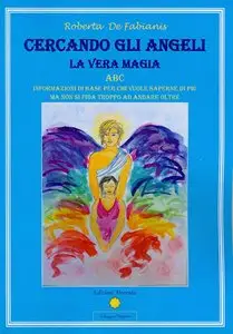 Roberta De Fabianis - Cercando gli Angeli. La Vera Magia