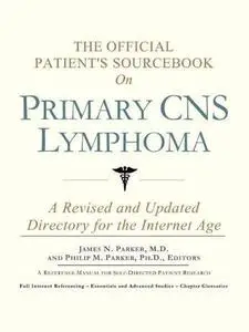 The Official Patient's Sourcebook on Primary Cns Lymphoma: A Revised and Updated Directory for the Internet Age