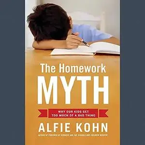 The Homework Myth: Why Our Kids Get Too Much of a Bad Thing [Audiobook]