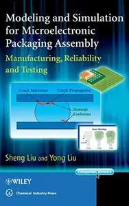 Modeling and Simulation for Microelectronic Packaging Assembly: Manufacturing, Reliability and Testing (Repost)