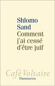 Shlomo Sand, "Comment j'ai cessé d'être juif : Un regard israélien"