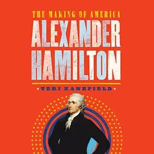 Alexander Hamilton: The Making of America [Audiobook] (Repost)
