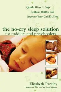 The No-Cry Sleep Solution for Toddlers and Preschoolers: Gentle Ways to Stop Bedtime Battles and Improve Your Child’s Sl
