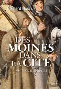 Bernard Hours, "Des moines dans la cité - XVIe-XVIIIe siècle"