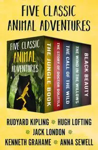 «Five Classic Animal Adventures» by Anna Sewell, Hugh Lofting, Jack London, Joseph Rudyard Kipling, Kenneth Grahame