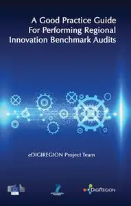 «A Good Practice Guide for Performing Regional Innovation Benchmark Audits» by eDIGIREGION Project Team eDIGIREGION Proj