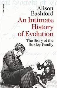 An Intimate History of Evolution: The Story of the Huxley Family