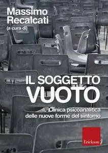 Massimo Recalcati - Il soggetto vuoto. Clinica psicoanalitica delle nuove forme del sintomo (Repost)