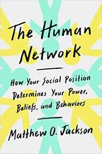 The Human Network: How Your Social Position Determines Your Power, Beliefs, and Behaviors