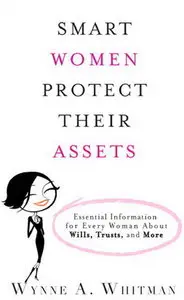 "Smart Women Protect Their Assets: Essential Information for Every Woman About Wills, Trusts, and More" (Repost)