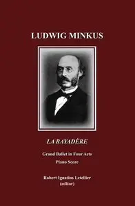 Ludwig Minkus La Bayadère: Grand Ballet in Four Acts Piano Score by Ludwig Minkus