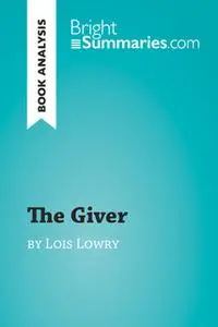 «The Giver by Lois Lowry (Book Analysis)» by Bright Summaries
