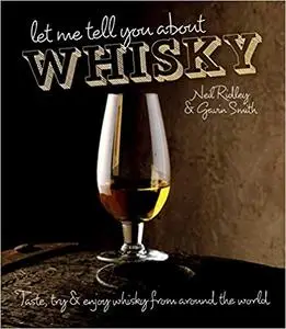 Let Me Tell You About Whisky: Taste, Try & Enjoy Whisky from Around the World