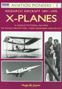 X-planes: Research Aircraft, 1891-1970: A Unique Pictorial Record of Flying Prototypes, Their Designers and Pilots