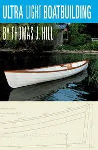 Ultralight Boatbuilding With Thomas J. Hill [Repost]
