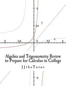 Algebra and Trigonometry Review to Prepare for Calculus in College