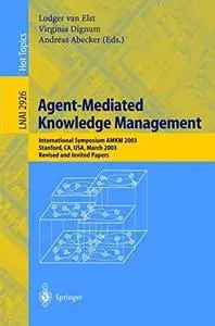 Agent-Mediated Knowledge Management: International Symposium AMKM 2003, Stanford, CA, USA, March 24-26, Revised and Invited Pap