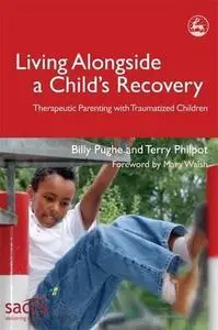 Living Alongside a Child's Recovery: Therapeutic Parenting With Traumatized Children (Delivering Recovery)