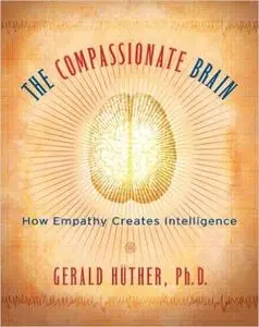 The Compassionate Brain: How Empathy Creates Intelligence (Repost)