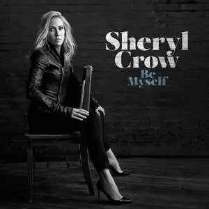 Sheryl Crow - Be Myself (2017) [Official Digital Download]