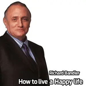 Richard Bandler - 30 Years Of NLP: How to Live A Happy Life