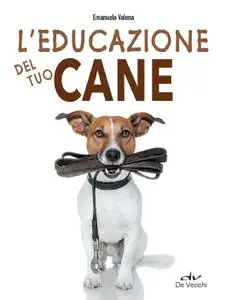 Emanuela Valena - L'educazione del tuo cane