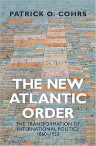 The New Atlantic Order: The Transformation of International Politics, 1860–1933