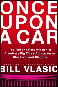 Once Upon a Car: The Fall and Resurrection of America's Big Three Automakers - GM, Ford, and Chrysler (repost)