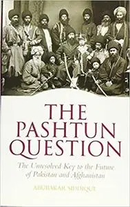 The Pashtun Question: The Unresolved Key to the Future of Pakistan and Afghanistan