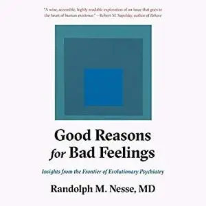 Good Reasons for Bad Feelings: Insights from the Frontier of Evolutionary Psychiatry [Audiobook]