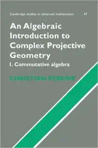 An Algebraic Introduction to Complex Projective Geometry: Commutative Algebra by Christian Peskine