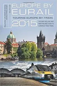 Europe by Eurail 2015: Touring Europe by Train Ed 39