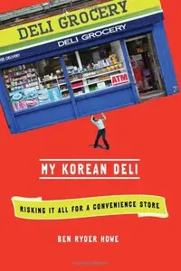 Ben Ryder Howe - My Korean Deli: Risking it All for a Convenience Store