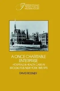 A Once Charitable Enterprise: Hospitals and Health Care in Brooklyn and New York 1885-1915