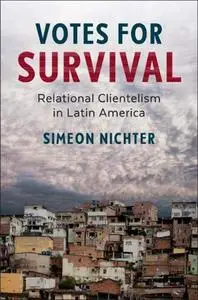 Votes for Survival: Relational Clientelism in Latin America (Cambridge Studies in Comparative Politics)