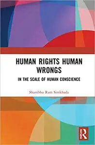 Human Rights Human Wrongs: In the Scale of Human Conscience
