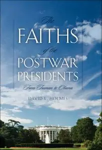 The Faiths of the Postwar Presidents: From Truman to Obama (George H. Shriver Lecture In Religion In American History)