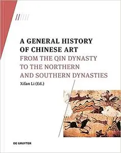 A General History of Chinese Art: From the Qin Dynasty to the Northern and Southern Dynasties