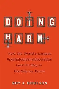 Doing Harm: How the World’s Largest Psychological Association Lost Its Way in the War on Terror