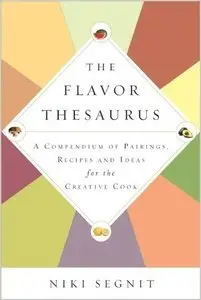 The Flavor Thesaurus: A Compendium of Pairings, Recipes and Ideas for the Creative Cook (Repost)