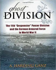 Ghost Division - The 11th ""Gespenster"" Panzer Division and the German Armored Force in World War II